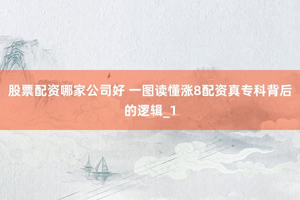 股票配资哪家公司好 一图读懂涨8配资真专科背后的逻辑_1