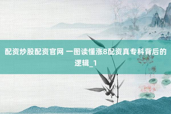 配资炒股配资官网 一图读懂涨8配资真专科背后的逻辑_1